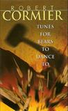 Tunes for Bears to Dance to by Robert Cormier Tunes for Bears to Dance to by Robert Cormier