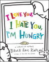 I Love You, I Hate You, I'm Hungry: A Collection of Cartoons I Love You, I Hate You, I'm Hungry: A Collection of Cartoons