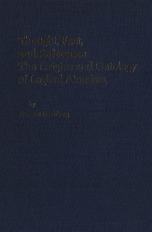 Thought, Fact, and Reference: The Origins and Ontology of Logical Atomism