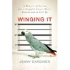 Winging It: A Memoir of Caring for a Vengeful Parrot Who's Determined to Kill Me