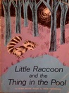 Little Raccoon And the Thing in the Pool Little Raccoon And the Thing in the Pool
