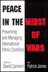 Peace in the Midst of Wars: Preventing and Managing International Ethnic Conflicts