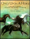 Once Upon a Horse: A History of Horses--And How They Shaped Our History Once Upon a Horse: A History of Horses--And How They Shaped Our History