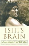 Ishi's Brain: In Search of the Last "Wild" Indian