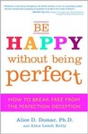 Be Happy Without Being Perfect by Alice D. Domar