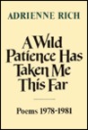 A Wild Patience Has Taken Me This Far by Adrienne Rich A Wild Patience Has Taken Me This Far by Adrienne Rich