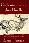 Confessions of an Igloo Dweller: Memories of the Old Arctic