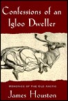 Confessions of an Igloo Dweller: Memories of the Old Arctic