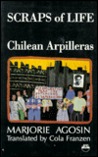 Scraps of Life: Chilean Arpilleras: Chilean Women and the Pinochet Dictatorship Scraps of Life: Chilean Arpilleras: Chilean Women and the Pinochet Dictatorship