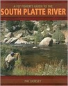 A Fly Fishers Guide to the South Platte River: A Comprehensive Guide to Fly-Fishing the South Platte Watershed