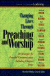 Changing Lives Through Preaching and Worship: #1 in the Library of Christian Leadership Changing Lives Through Preaching and Worship: #1 in the Library of Christian Leadership