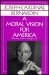 Joseph Cardinal Bernardin: A Moral Vision for America