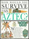 How Would You Survive As an Aztec? (How Would You Survive?) How Would You Survive As an Aztec? (How Would You Survive?)
