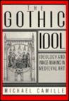 The Gothic Idol: Ideology and Image-Making in Medieval Art The Gothic Idol: Ideology and Image-Making in Medieval Art