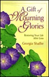 A Gift of Mourning Glories: Restoring Your Life After Loss