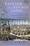 Painter in a Savage Land: The Strange Saga of the First European Artist in North America Painter in a Savage Land: The Strange Saga of the First European Artist in North America