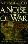 A Noise of War: Caesar, Pompey, Octavian and the Struggle for Rome A Noise of War: Caesar, Pompey, Octavian and the Struggle for Rome