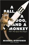 A Ball, a Dog, and a Monkey: 1957 - The Space Race Begins A Ball, a Dog, and a Monkey: 1957 - The Space Race Begins