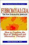 Fibromyalgia the New Integrative Approach: How to Combine the Best of Traditional and Alternative Therapies Fibromyalgia the New Integrative Approach: How to Combine the Best of Traditional and Alternative Therapies
