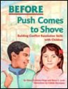 Before Push Comes to Shove: Building Conflict Resolution Skills with Children Before Push Comes to Shove: Building Conflict Resolution Skills with Children