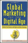 Global Marketing for the Digital Age: Globalize Your Business W/ Digital and Online Technology Global Marketing for the Digital Age: Globalize Your Business W/ Digital and Online Technology