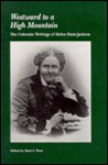 Westward to a High Mountain: The Colorado Writings of Helen Hunt Jackson Westward to a High Mountain: The Colorado Writings of Helen Hunt Jackson
