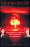 In the Shadow of the Bomb: Oppenheimer, Bethe, and the Moral Responsibility of the Scientist In the Shadow of the Bomb: Oppenheimer, Bethe, and the Moral Responsibility of the Scientist
