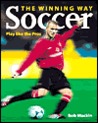 Soccer the Winning Way: Play Like the Pros
