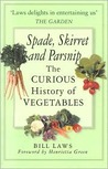 Spade, Skirret and Parsnip: The Curious History of Vegetables Spade, Skirret and Parsnip: The Curious History of Vegetables