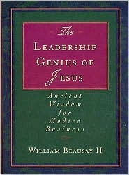 The Leadership Genius of Jesus: Ancient Wisdom for Modern Business