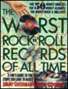 The Worst Rock-And-Roll Records of All Time: A Fan's Guide to the Stuff You Love to Hate