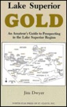 Lake Superior Gold: An Amateur's Guide to Prospecting in the Lake Superior Region Lake Superior Gold: An Amateur's Guide to Prospecting in the Lake Superior Region