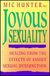 Joyous Sexuality: Healing from the Effects of Family Sexual Dysfunction Mic Hunter Joyous Sexuality: Healing from the Effects of Family Sexual Dysfunction Mic Hunter