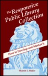 The Responsive Public Library Collection: How to Develop and Market It The Responsive Public Library Collection: How to Develop and Market It