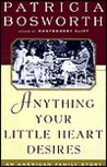 Anything Your Little Heart Desires: An American Family Story Anything Your Little Heart Desires: An American Family Story