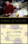 Force of Nature: The Life of Linus Pauling Force of Nature: The Life of Linus Pauling