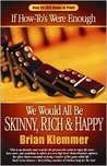 If How-To's Were Enough We Would All Be Skinny, Rich and Happy If How-To's Were Enough We Would All Be Skinny, Rich and Happy