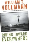 Riding Toward Everywhere by William T. Vollmann Riding Toward Everywhere by William T. Vollmann