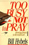 Too Busy Not to Pray by Bill Hybels