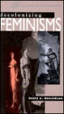 Decolonizing Feminisms: Race, Gender, & Empire Building