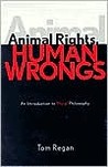 Animal Rights, Human Wrongs: An Introduction To Moral Philosophy Animal Rights, Human Wrongs: An Introduction To Moral Philosophy