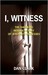 I, Witness: The Shocking In...