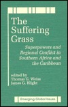 The Suffering Grass: Superpowers And Regional Conflict In Southern Africa And The Caribbean Thomas G. Weiss The Suffering Grass: Superpowers And Regional Conflict In Southern Africa And The Caribbean Thomas G. Weiss