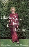 I Just Kept Hoping by Gloria Stuart I Just Kept Hoping by Gloria Stuart