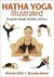 Hatha Yoga Illustrated: For Greater Strength, Flexibility, and Focus (Hardcover)