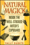 Natural Magick: Inside the Well-Stocked Witch's Cupboard Natural Magick: Inside the Well-Stocked Witch's Cupboard