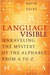 Language Visible: Unraveling the Mystery of the Alphabet from A to Z (Hardcover)