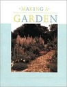 Making A Garden: Reliable Techniques, Outstanding Plants, And Honest Advice Making A Garden: Reliable Techniques, Outstanding Plants, And Honest Advice