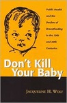 Don't Kill Your Baby: Public Health and the Decline of Breastfeeding in the Nineteenth and Twentieth Centuries Don't Kill Your Baby: Public Health and the Decline of Breastfeeding in the Nineteenth and Twentieth Centuries