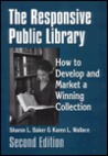 The Responsive Public Library: How to Develop and Market a Winning Collection The Responsive Public Library: How to Develop and Market a Winning Collection